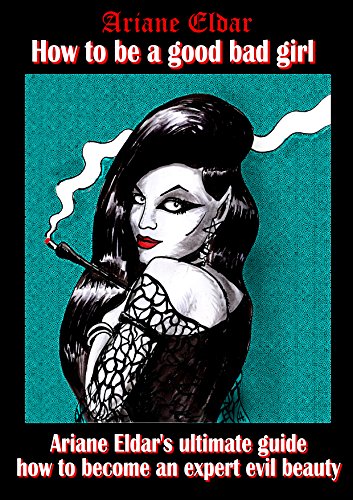 How to be a Good Bad Girl: Ariane Eldar's ultimate guide how to become an expert evil beauty