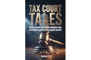 TAX COURT TALES: WHAT EVERY BUSINESS OWNER AND ASPIRING ENTREPRENEUR MUST KNOW