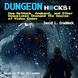 Dungeon Hacks: How NetHack, Angband, and Other Roguelikes Changed the Course of Video Games by 