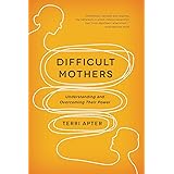 Difficult Mothers: Understanding and Overcoming Their Power