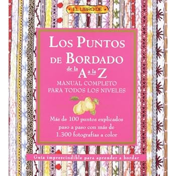 LOS PUNTOS DEL BORDADO DE LA A A LA Z. MANUAL COMPLETO PARA TODOS LOS NIVELES (El Libro De..)