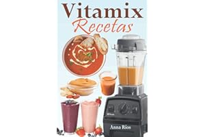 Vitamix Recetas: Recetas fáciles basadas en alimentos integrales para un rejuvenecimiento total de su salud y máxima energía; ¡aproveche el potencial de su licuadora Vitamix! (Spanish Edition)