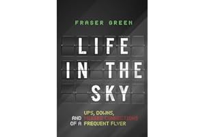 Life in the Sky: Ups, Downs, and Missed Connections of a Frequent Flyer