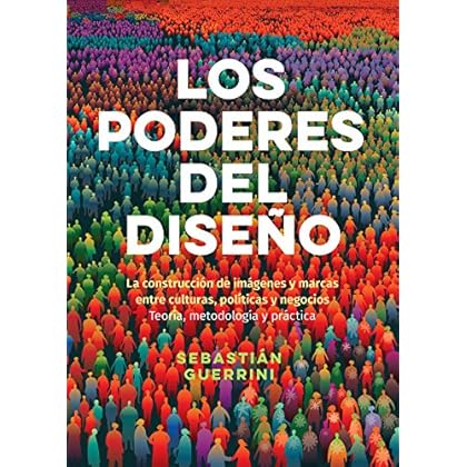 Los Poderes del Diseño: La construcción de imágenes y marcas entre culturas, políticas y negocios. Teoría, metodología y práctica. Los Poderes del Diseño: La construcción de imágenes y marcas entre culturas, políticas y negocios. Teoría, metodología y práctica.
