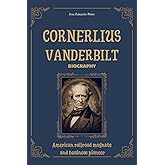 Cornelius Vanderbilt Biography: American railroad magnate and business pioneer