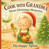 Cook With Grandma: Sweet Christmas Memories - Cozy Country Recipes for the Holidays