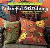 Colorful Stitchery: 65 Hot Embroidery Projects to Personalize Your Home by 