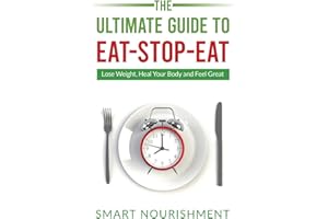 The Ultimate Guide To Eat-Stop-Eat: Lose Weight, Heal Your Body and Feel Great