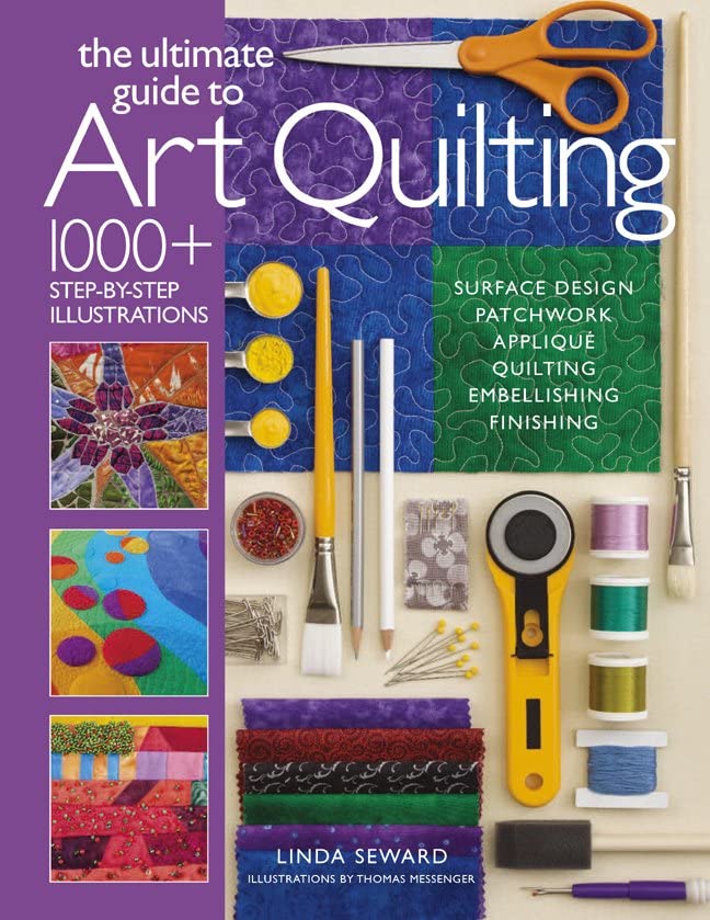 The Ultimate Guide to Art Quilting Surface Design * Patchwork* Appliqué * Quilting