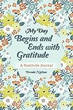 My Day Begins and Ends with Gratitude: A Gratitude Journal by Brenda Nathan