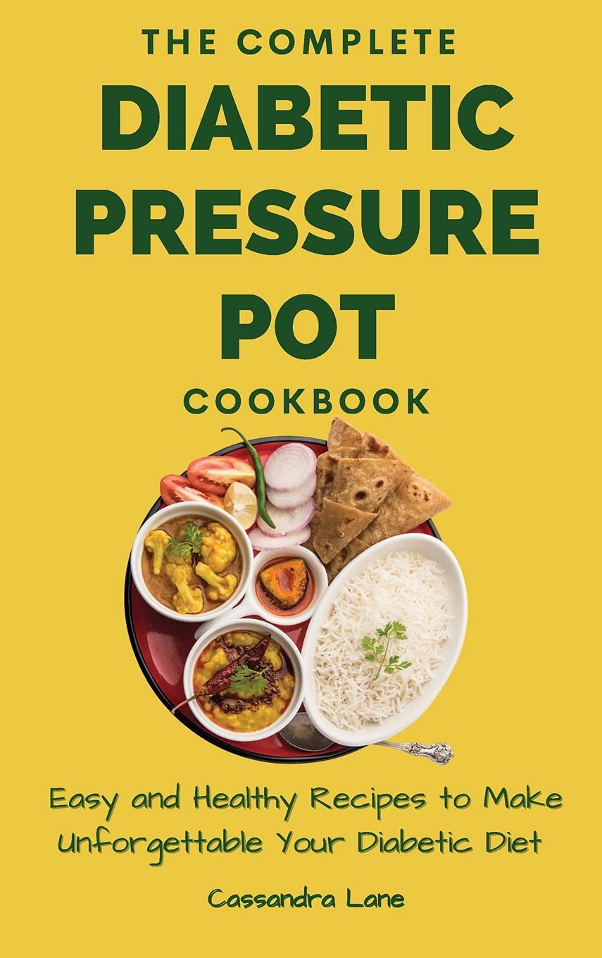 The Complete Diabetic Pressure Pot Cookbook: Easy and Healthy Recipes to Make Unforgettable Your Diabetic Diet The Complete Diabetic Pressure Pot Cookbook: Easy and Healthy Recipes to Make Unforgettable Your Diabetic Diet