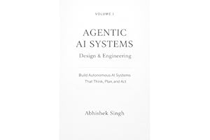 Agentic AI Systems: Design & Engineering (Volume I): Build intelligent AI systems that think, act, and collaborate.