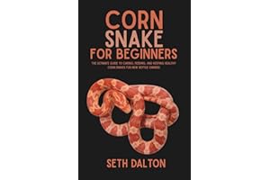 Corn Snakes for Beginners: The Ultimate Guide to Caring, Feeding, and Keeping Healthy Corn Snakes for New Reptile Owners