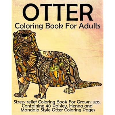 Otter Coloring Book for Adults: Stress-relief Coloring Book For Grown-ups, Containing 40 Paisley, Henna and Mandala Style Otter Coloring Pages Otter Coloring Book for Adults: Stress-relief Coloring Book For Grown-ups, Containing 40 Paisley, Henna and Mandala Style Otter Coloring Pages