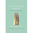 How to Be a Friend: An Ancient Guide to True Friendship (Ancient Wisdom for Modern Readers)