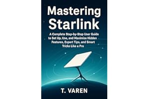 Mastering Starlink: A Complete Step-by-Step User Guide to Set Up, Use, and Maximize Hidden Features, Expert Tips, and Smart T