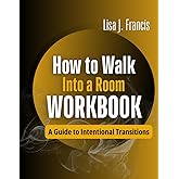 How to Walk into A Room Workbook: A Guide to Intentional Transitions
