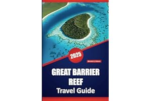 GREAT BARRIER REEF TRAVEL GUIDE 2025: Essential Guide to Australia’s Coral Reefs, Marine Life, Island Adventures, Wildlife, a