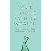 Your Unique Path to Wealth: Create a life you love overflowing with abundance, joy, and purpose