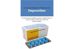 A Comprehensive Manual on Dapoxetine: Su manual completo para comprender y usar la dapoxetina de manera responsable.