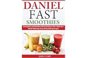 Daniel Fast Smoothies: Scrumptious and Nutritious Blend of Flavors That Make Up a Mouth Watering Array of Smoothie Beverages