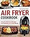 Air Fryer Cookbook: Easy and Delicious Recipes for Perfectly Air Fried Meals: Quick, Easy and Crispy Air Fryer Recipes for Every Occasion