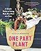 One Part Plant: A Simple Guide to Eating Real, One Meal at a Time