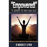 "Empowered!": "A Journey To Your True Self"