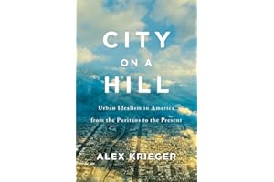 City on a Hill: Urban Idealism in America from the Puritans to the Present
