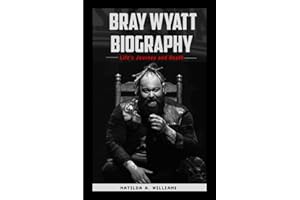 Bray Wyatt Biography: Life's Journey and Death (The Biography Chronicles)