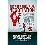 Entrepreneurial Negotiation: Understanding and Managing the Relationships that Determine Your Entrepreneurial Success