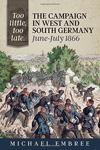 Too Little, Too Late: The Campaign in West and South Germany, June-July 1866 Hardcover – November 20, 2015