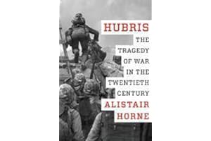 Hubris: The Tragedy of War in the Twentieth Century – An Acclaimed Analysis by Distinguished Historian Alistair Horne