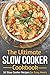 The Ultimate Slow Cooker Cookbook: 30 Slow Cooker Recipes for Easy Meals (Slow Cooker 101)