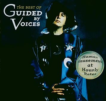 Guided By Voices The Best Of Guided By Voices Human Amusements At Hourly Rates Amazon Com Music