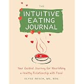 The Intuitive Eating Journal: Your Guided Journey for Nourishing a Healthy Relationship with Food