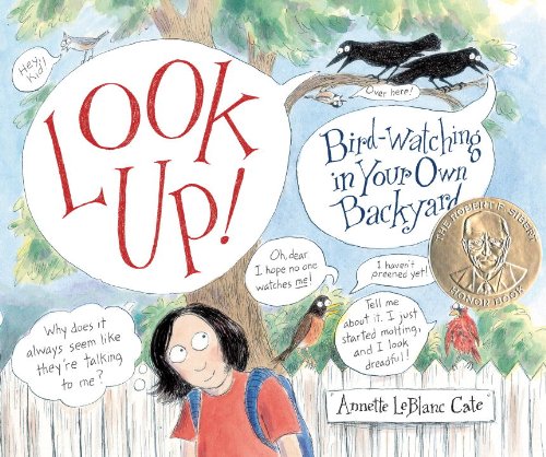 Look Up!: Bird-Watching in Your Own Backyard (Robert F. Sibert Informational Honor Books)