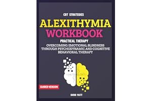 Alexithymia Workbook: Overcoming Emotional Blindness Through Psychodynamic and Cognitive Behavioral Therapy