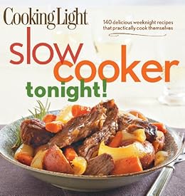 Cooking Light Slow Cooker Tonight 140 Delicious Weeknight Recipes That Practically Cook Themselves - 