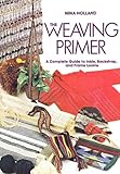 The Weaving Primer: A Complete Guide to Inkle, Backstrap, and Frame Looms by