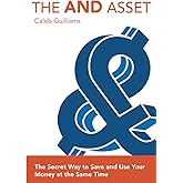 The AND Asset: The Secret Way to Save And Use Your Money at The Same Time