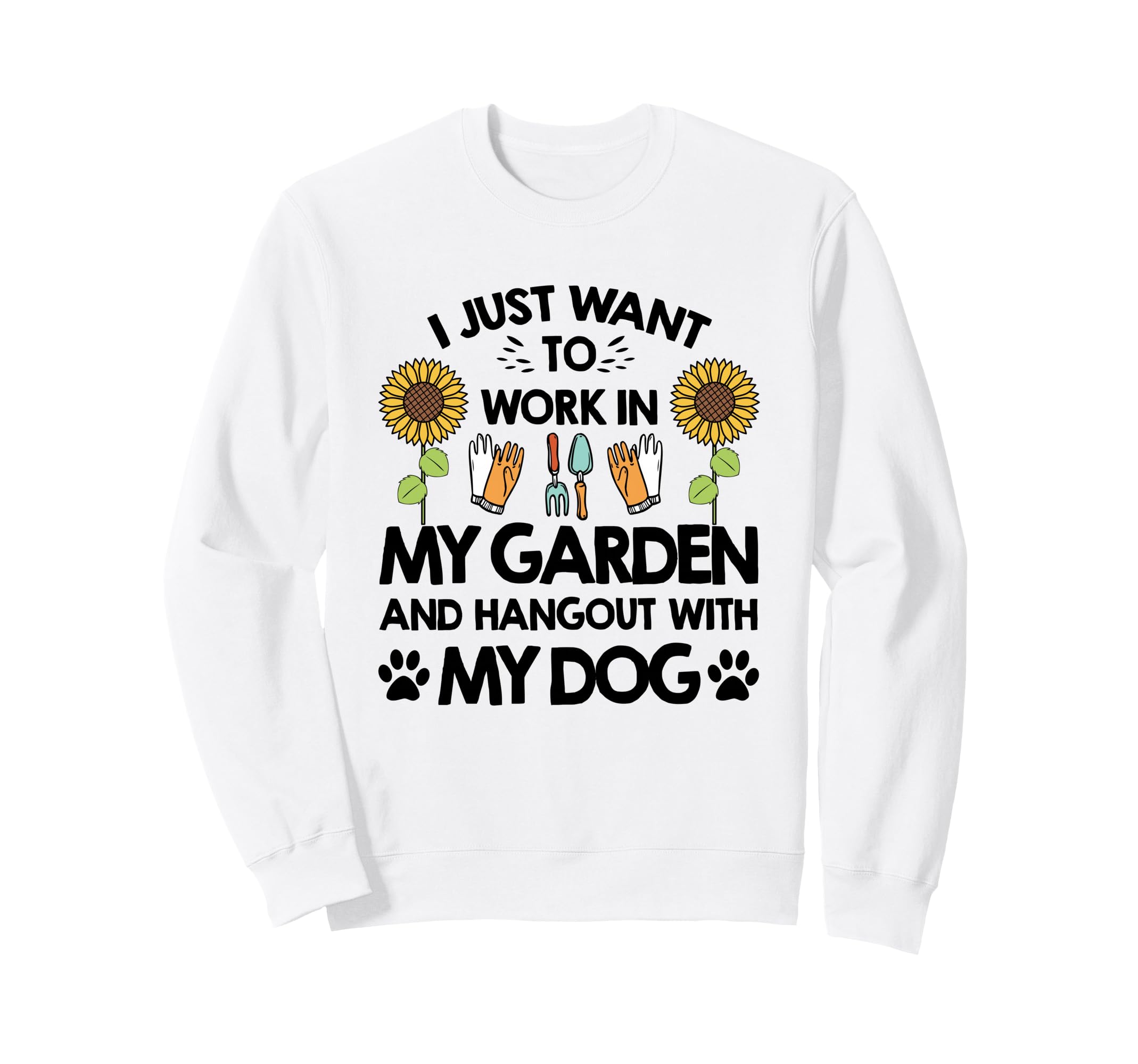 Gardener I Just Want To Work In My Garden Hang Out With Dog Sweatshirt