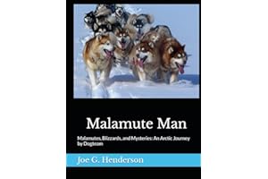 Malamute Man: Malamutes, Blizzards, and Mysteries: An Arctic Journey by Dogteam