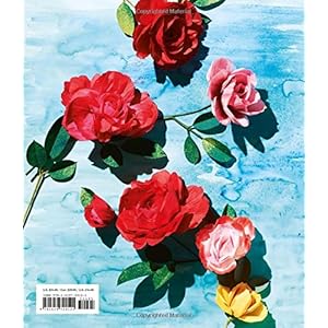 The Exquisite Book of Paper Flower Transformations: Playing with Size, Shape, and Color to Create Spectacular Paper Arrangements