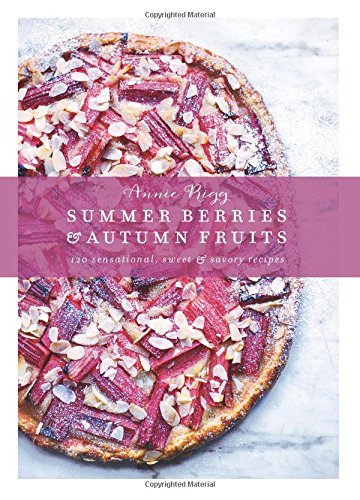 Summer Berries & Autumn Fruits: 120 Sensational Sweet & Savory Recipes