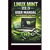 Linux Mint 22.3 User Manual For Beginners and Pros: Step-by-step guide to perfect setup, security and troubleshooting for a seamless experience. (Tech Made Easy)