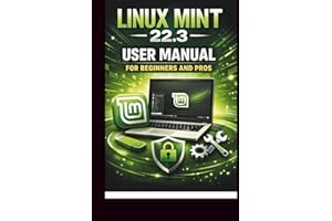 Linux Mint 22.3 User Manual For Beginners and Pros: Step-by-step guide to perfect setup, security and troubleshooting for a s