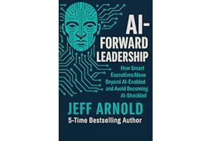 AI - Forward Leadership: How Smart Executives - Move Beyond AI-Enabled and Avoid Becoming AI-Shackled