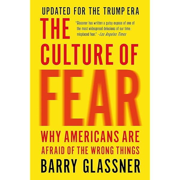 The Culture Of Fear Why Americans Are Afraid Of The Wrong Things Glassner Barry 9781541673489 Amazon Com Books