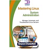 Mastering Linux System Administration: Manage, Automate, and Troubleshoot Linux Servers